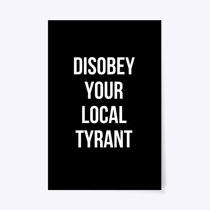 Disobey your local tyrant